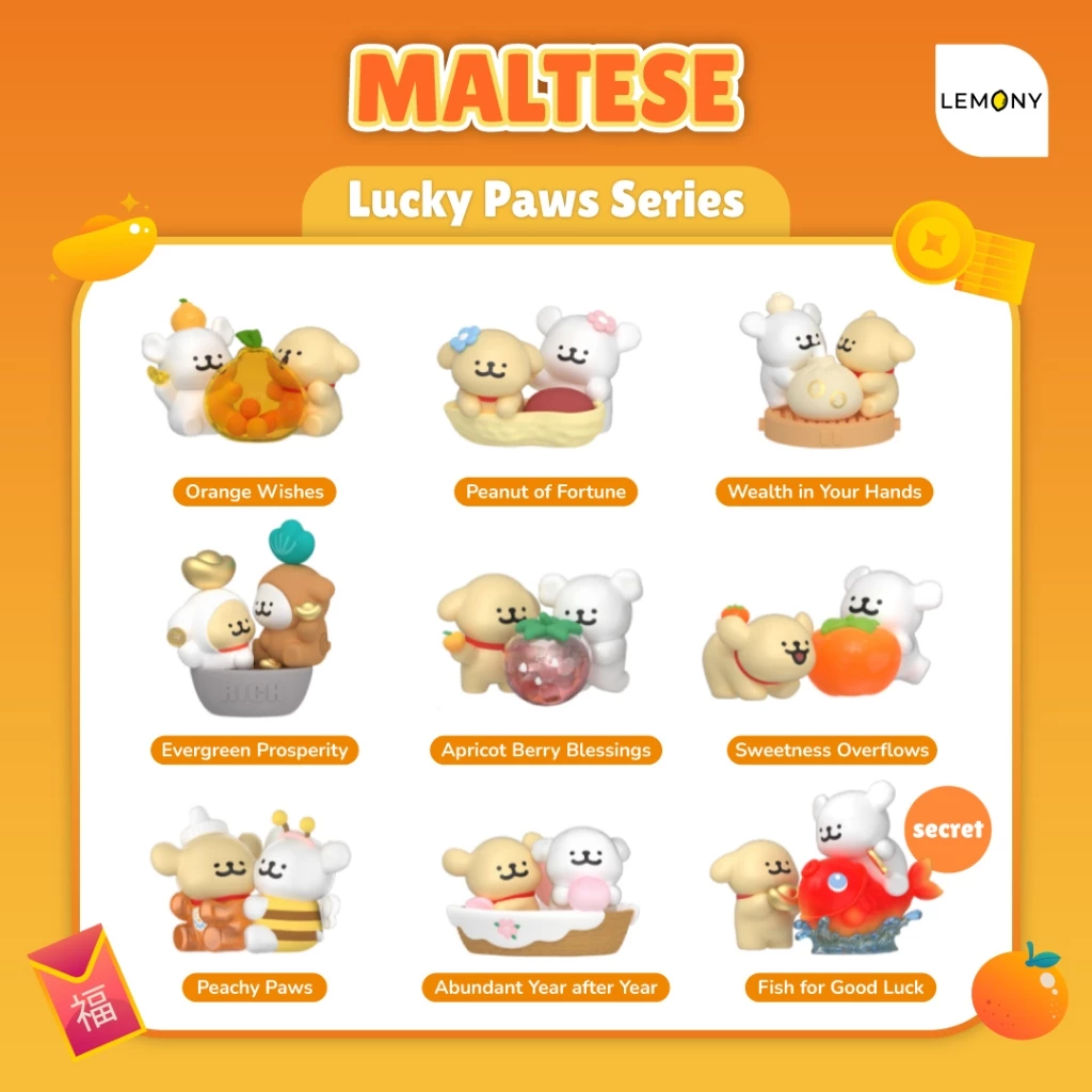 ภาพโปสเตอร์ฉากหลังสีส้มสดใส ด้านบนพิมพ์อักษรชื่อตัวละคร MALTESE และชื่อซีรีส์ Lucky Paws พร้อมโลโก้ LEMONY มุมขวา พื้นหลังภายในแสดงชิ้นงานฟิกเกอร์โมเดลหมีมอลทีสสีขาวและคู่หูสีน้ำตาลอ่อนเคียงคู่สิ่งของมงคลนำโชคและผลไม้พาสเทลแยกหน้าตรงรวม 9 แบบ ได้แก่ ลาย Orange Wishes, ลาย Peanut of Fortune, ลาย Wealth in Your Hands, ลาย Evergreen Prosperity, ลาย Apricot Berry Blessings, ลาย Sweetness Overflows, ลาย Peachy Paws, ลาย Abundant Year after Year และตัวละครลับ Secret มุมขวาล่างสุดลาย Fish for Good Luck สีแดงเหลือบมุกพาสเทลสะดุดตา ครีเอทมู๊ดอาร์ตทอยพรีเมียมสไตล์มินิมอลเกาหลี